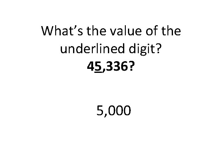 What’s the value of the underlined digit? 45, 336? 5, 000 