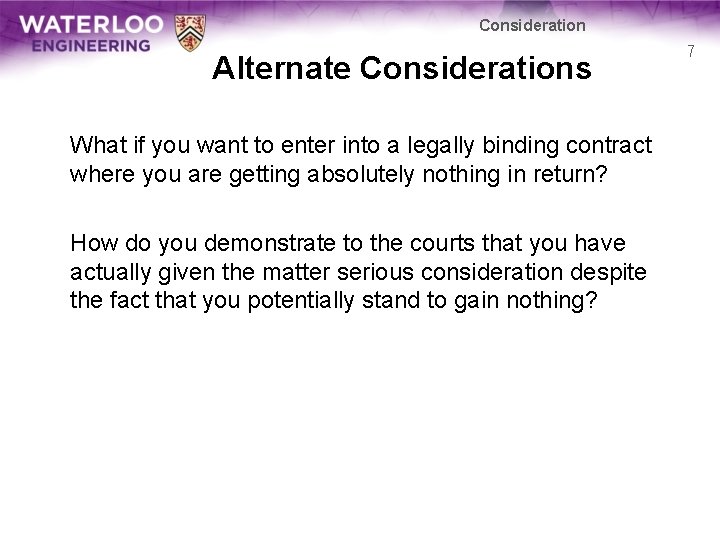 Consideration Alternate Considerations What if you want to enter into a legally binding contract
