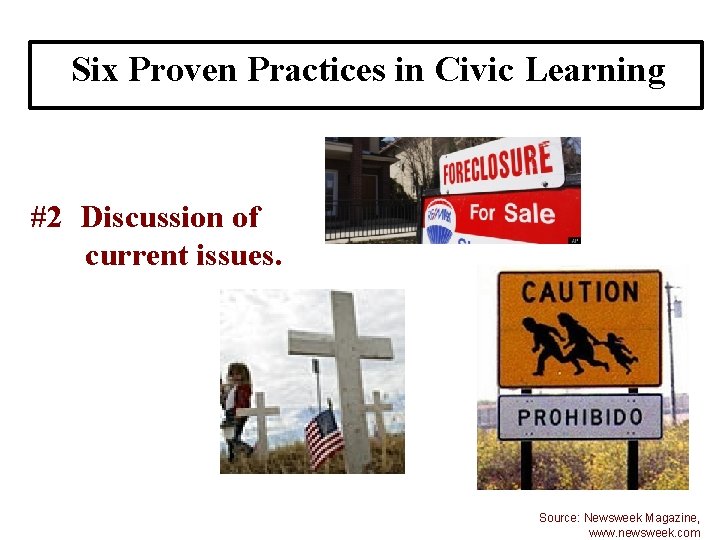 Six Proven Practices in Civic Learning #2 Discussion of current issues. Source: Newsweek Magazine,