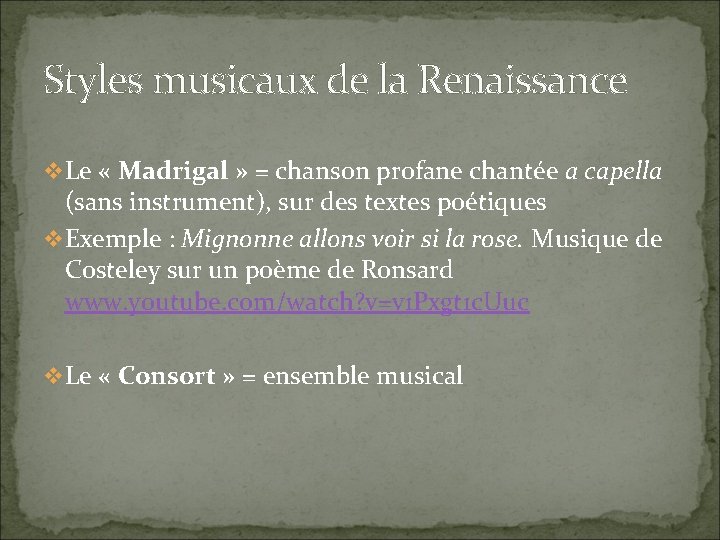 Styles musicaux de la Renaissance v Le « Madrigal » = chanson profane chantée Styles musicaux de la Renaissance v Le « Madrigal » = chanson profane chantée