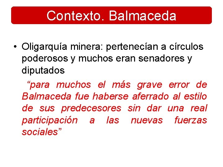Contexto. Balmaceda • Oligarquía minera: pertenecían a círculos poderosos y muchos eran senadores y Contexto. Balmaceda • Oligarquía minera: pertenecían a círculos poderosos y muchos eran senadores y