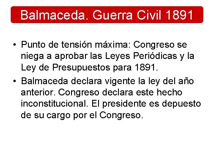 Balmaceda. Guerra Civil 1891 • Punto de tensión máxima: Congreso se niega a aprobar Balmaceda. Guerra Civil 1891 • Punto de tensión máxima: Congreso se niega a aprobar