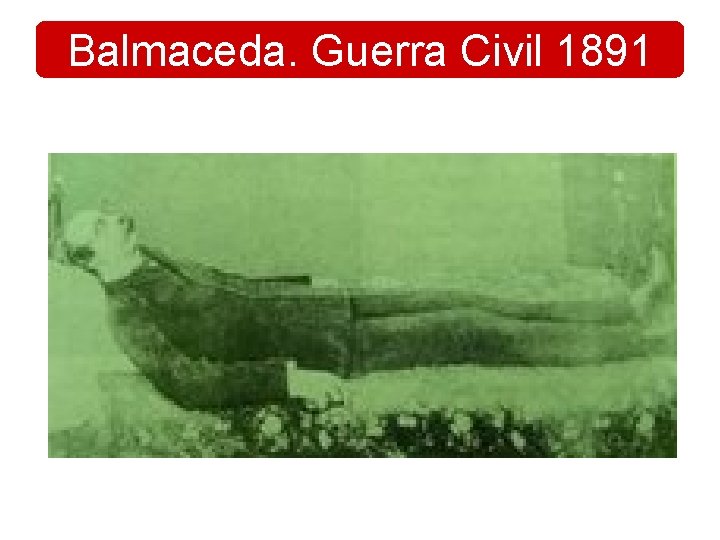 Balmaceda. Guerra Civil 1891 Balmaceda. Guerra Civil 1891