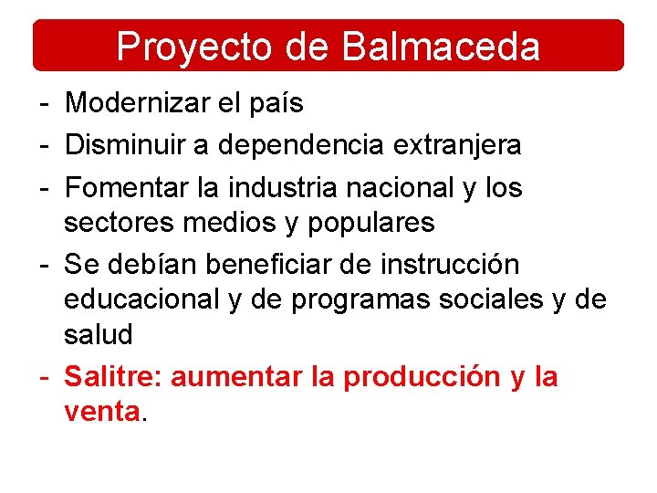 Proyecto de Balmaceda - Modernizar el país - Disminuir a dependencia extranjera - Fomentar Proyecto de Balmaceda - Modernizar el país - Disminuir a dependencia extranjera - Fomentar