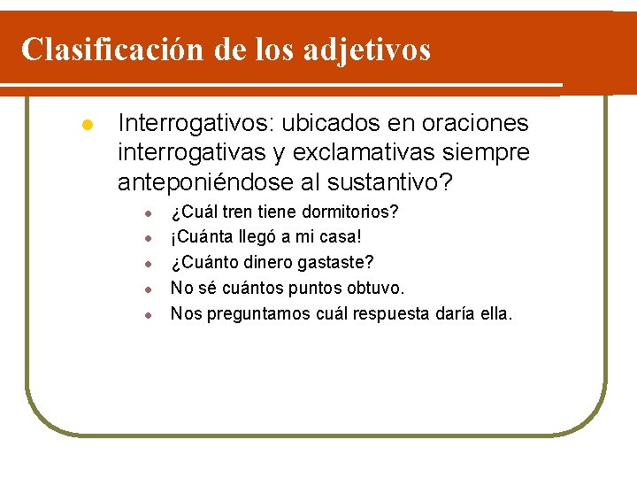 Clasificación de los adjetivos l Interrogativos: ubicados en oraciones interrogativas y exclamativas siempre anteponiéndose