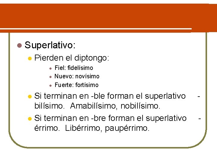 l Superlativo: l Pierden el diptongo: l l l Fiel: fidelísimo Nuevo: novísimo Fuerte: