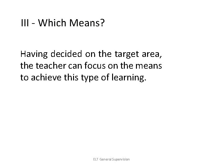 III - Which Means? Having decided on the target area, the teacher can focus