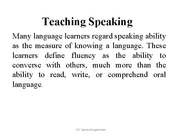 Teaching Speaking Many language learners regard speaking ability as the measure of knowing a