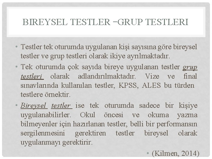 BIREYSEL TESTLER –GRUP TESTLERI • Testler tek oturumda uygulanan kişi sayısına göre bireysel testler