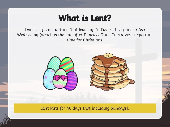 What is Lent? Lent is a period of time that leads up to Easter.