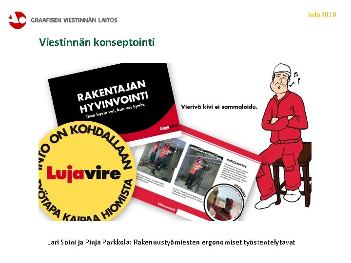 info 2010 Viestinnän konseptointi Lari Soini ja Pinja Parkkola: Rakennustyömiesten ergonomiset työstentelytavat 