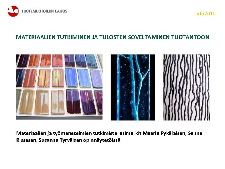 info 2010 MATERIAALIEN TUTKIMINEN JA TULOSTEN SOVELTAMINEN TUOTANTOON Materiaalien ja työmenetelmien tutkimista esimerkit Maaria