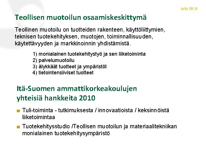 info 2010 Teollisen muotoilun osaamiskeskittymä Teollinen muotoilu on tuotteiden rakenteen, käyttöliittymien, teknisen tuotekehityksen, muotojen,