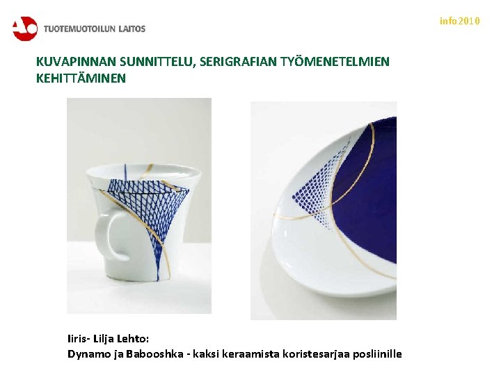 info 2010 KUVAPINNAN SUNNITTELU, SERIGRAFIAN TYÖMENETELMIEN KEHITTÄMINEN Iiris- Lilja Lehto: Dynamo ja Babooshka -