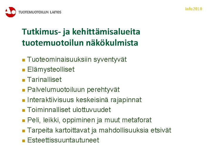 info 2010 Tutkimus- ja kehittämisalueita tuotemuotoilun näkökulmista n Tuoteominaisuuksiin syventyvät n Elämysteolliset n Tarinalliset