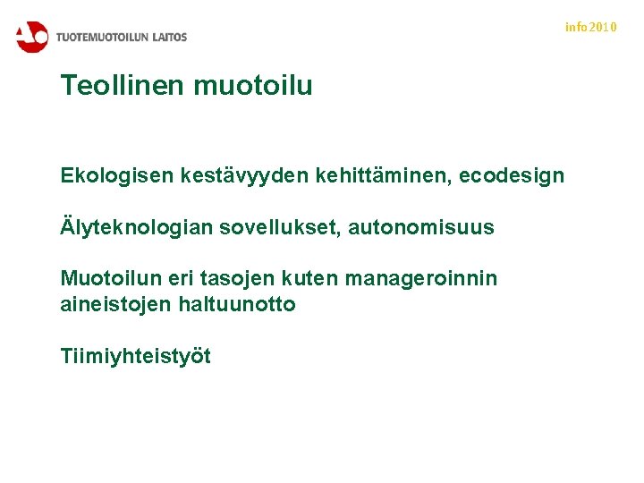 info 2010 Teollinen muotoilu Ekologisen kestävyyden kehittäminen, ecodesign Älyteknologian sovellukset, autonomisuus Muotoilun eri tasojen