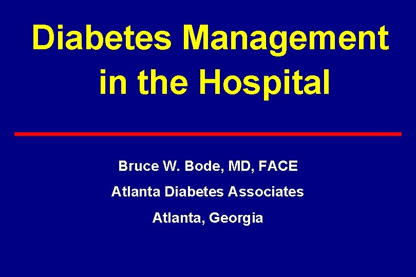 Diabetes Management in the Hospital Bruce W. Bode, MD, FACE Atlanta Diabetes Associates Atlanta,