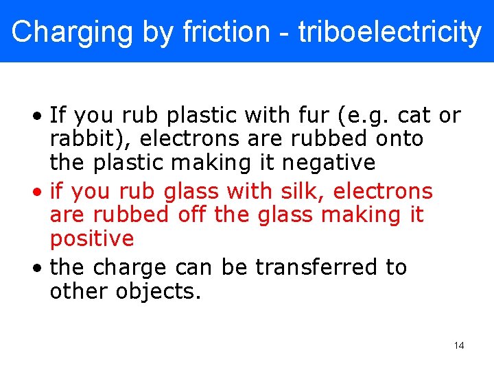 Charging by friction - triboelectricity • If you rub plastic with fur (e. g.