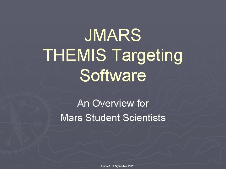 JMARS THEMIS Targeting Software An Overview for Mars Student Scientists Revised: 19 September 2006