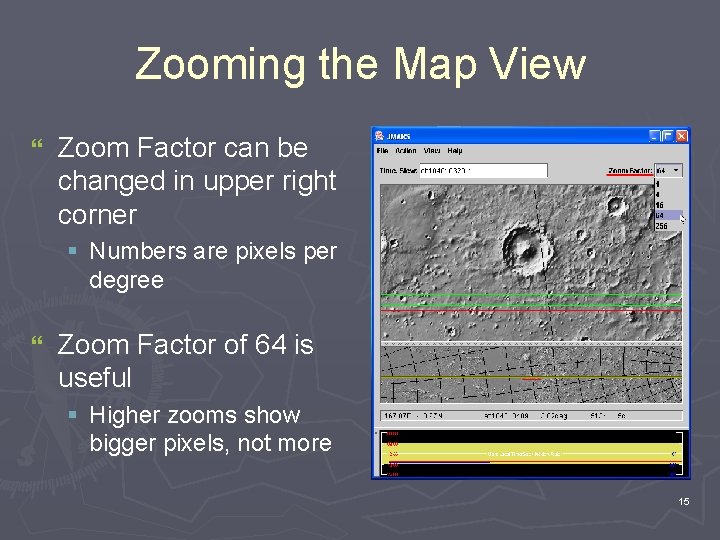 Zooming the Map View } Zoom Factor can be changed in upper right corner