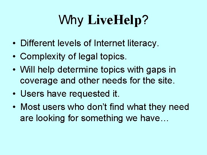 Why Live. Help? • Different levels of Internet literacy. • Complexity of legal topics.