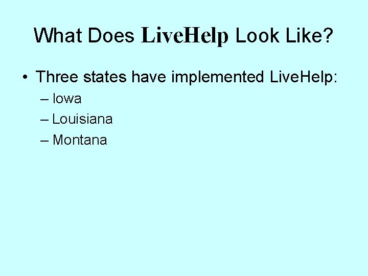 What Does Live. Help Look Like? • Three states have implemented Live. Help: –