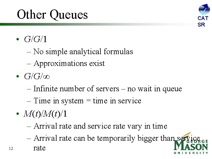 Other Queues CAT SR • G/G/1 – No simple analytical formulas – Approximations exist