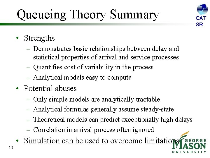 Queueing Theory Summary • Strengths – Demonstrates basic relationships between delay and statistical properties