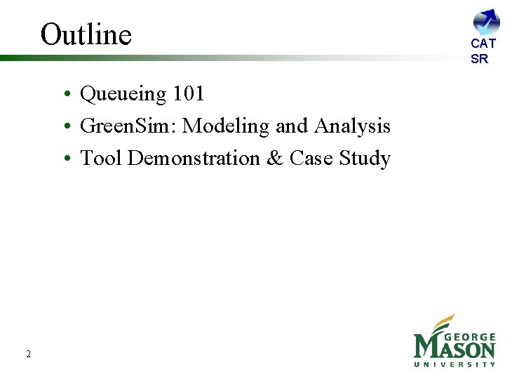 Outline • Queueing 101 • Green. Sim: Modeling and Analysis • Tool Demonstration &