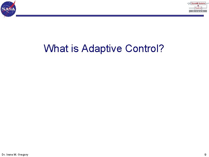 What is Adaptive Control? Dr. Irene M. Gregory 9 