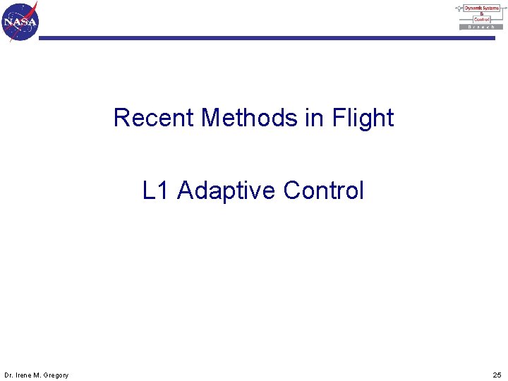 Recent Methods in Flight L 1 Adaptive Control Dr. Irene M. Gregory 25 