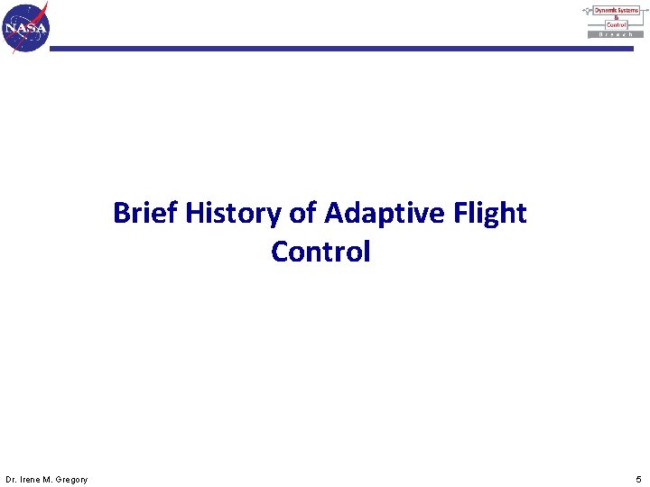 Brief History of Adaptive Flight Control Dr. Irene M. Gregory 5 