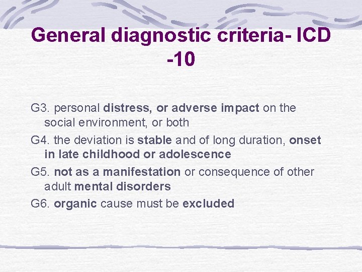 General diagnostic criteria- ICD -10 G 3. personal distress, or adverse impact on the