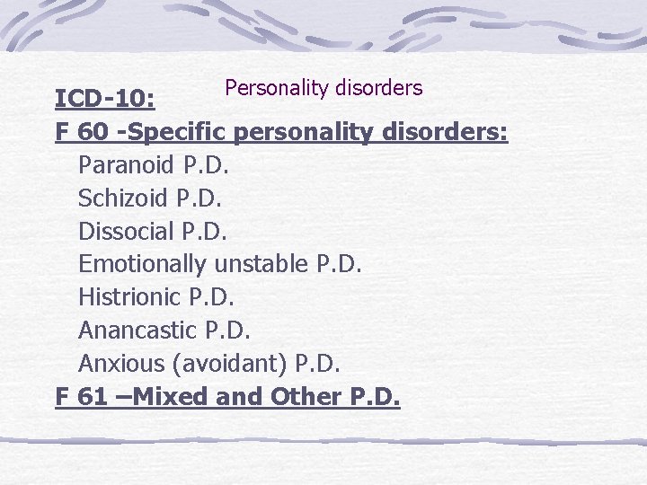 Personality disorders ICD-10: F 60 -Specific personality disorders: Paranoid P. D. Schizoid P. D.