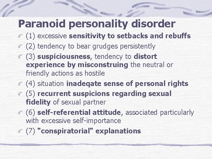 Paranoid personality disorder (1) excessive sensitivity to setbacks and rebuffs (2) tendency to bear