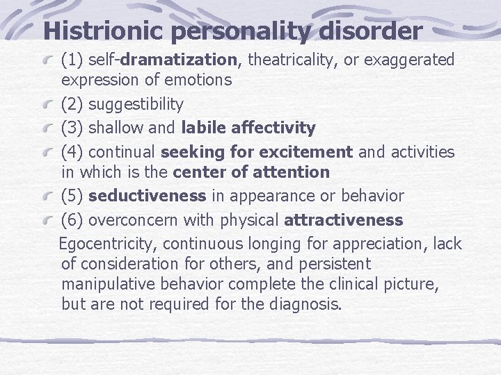 Histrionic personality disorder (1) self-dramatization, theatricality, or exaggerated expression of emotions (2) suggestibility (3)