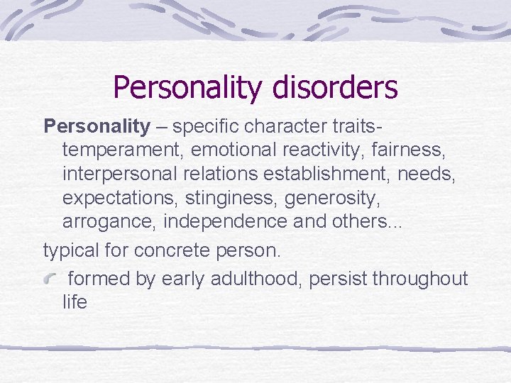 Personality disorders Personality – specific character traitstemperament, emotional reactivity, fairness, interpersonal relations establishment, needs,