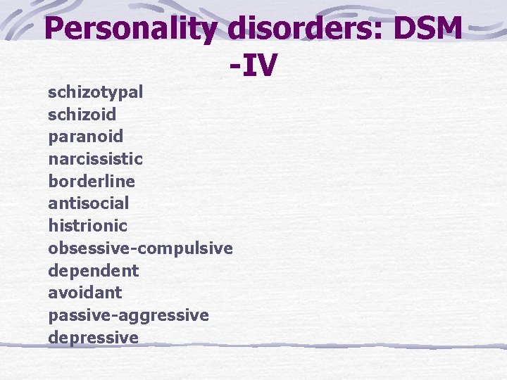 Personality disorders: DSM -IV schizotypal schizoid paranoid narcissistic borderline antisocial histrionic obsessive-compulsive dependent avoidant