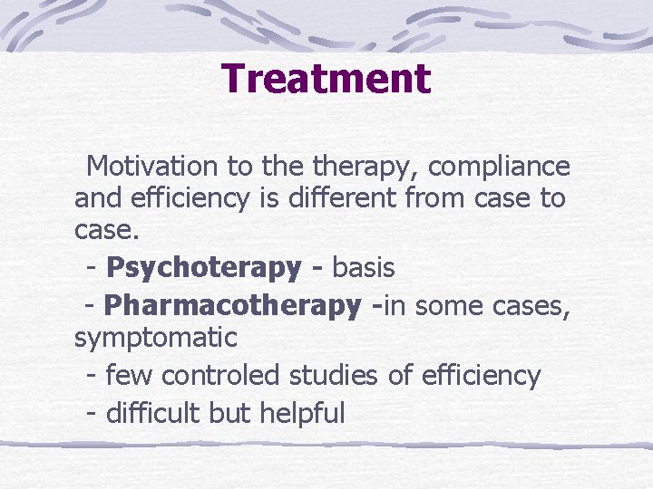 Treatment Motivation to therapy, compliance and efficiency is different from case to case. -