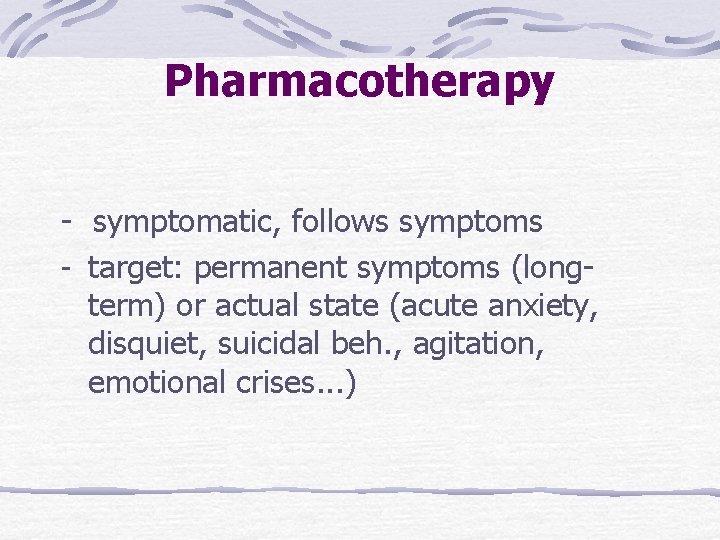 Pharmacotherapy - symptomatic, follows symptoms - target: permanent symptoms (longterm) or actual state (acute