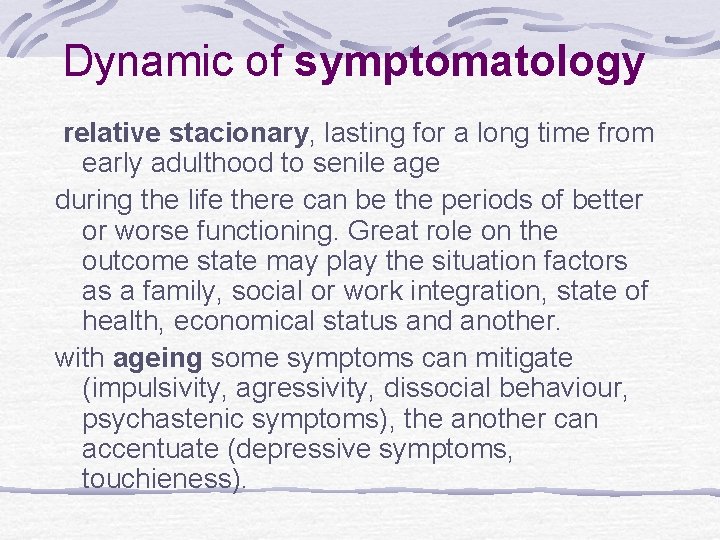 Dynamic of symptomatology relative stacionary, lasting for a long time from early adulthood to