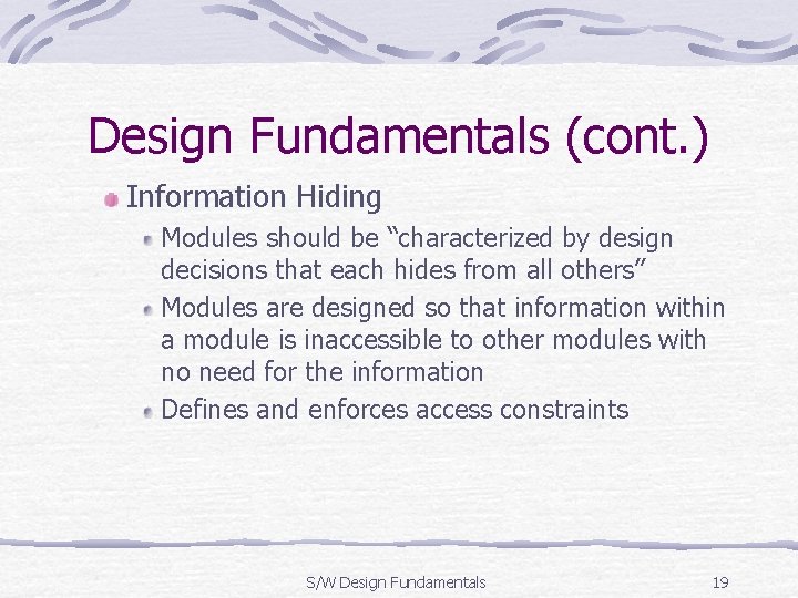 Design Fundamentals (cont. ) Information Hiding Modules should be “characterized by design decisions that