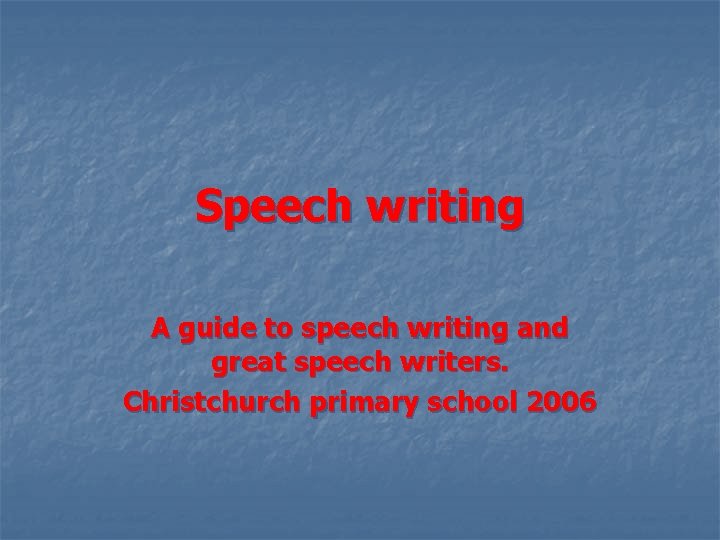 Speech writing A guide to speech writing and great speech writers. Christchurch primary school