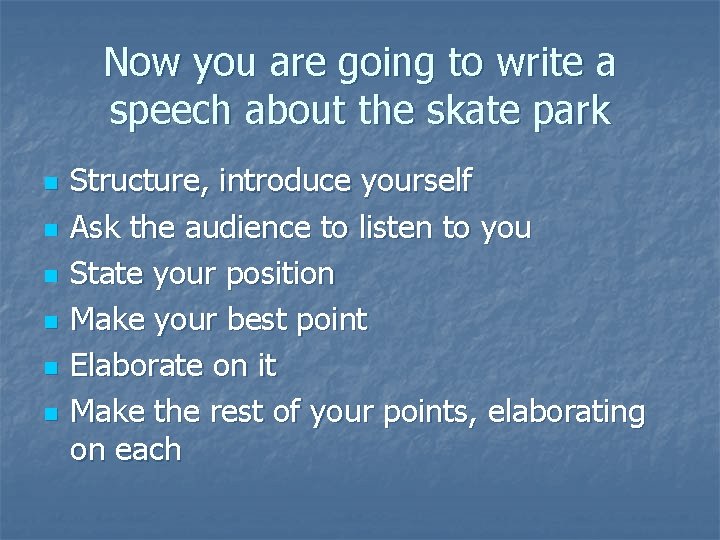 Now you are going to write a speech about the skate park n n