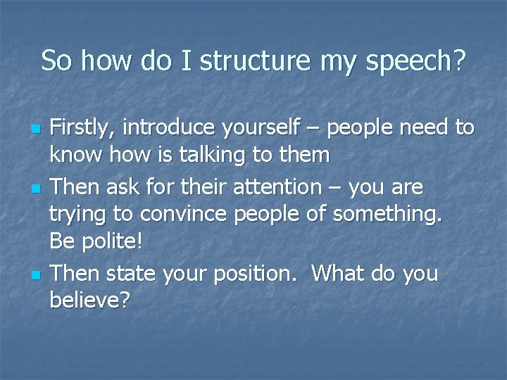 So how do I structure my speech? n n n Firstly, introduce yourself –