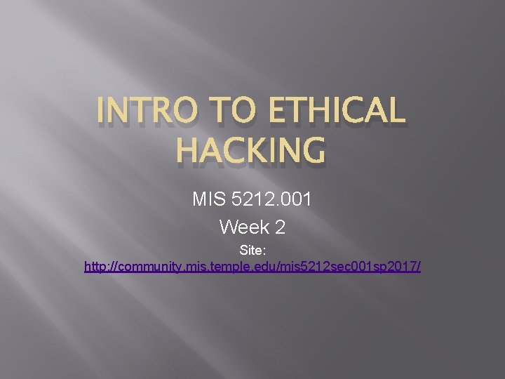 INTRO TO ETHICAL HACKING MIS 5212. 001 Week 2 Site: http: //community. mis. temple.