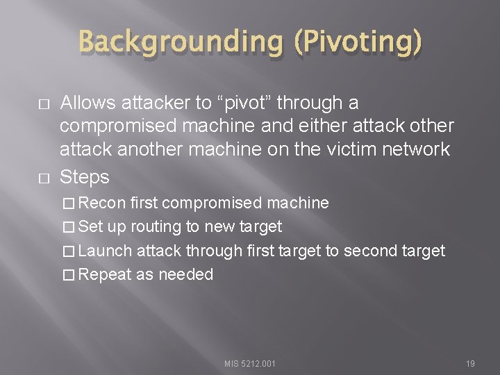 Backgrounding (Pivoting) � � Allows attacker to “pivot” through a compromised machine and either