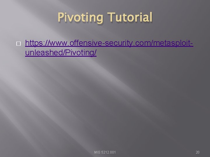 Pivoting Tutorial � https: //www. offensive-security. com/metasploitunleashed/Pivoting/ MIS 5212. 001 20 