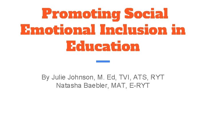 Promoting Social Emotional Inclusion in Education By Julie Johnson, M. Ed, TVI, ATS, RYT