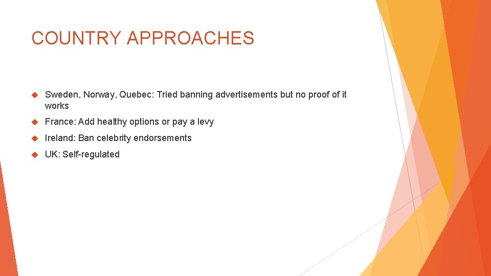 COUNTRY APPROACHES Sweden, Norway, Quebec: Tried banning advertisements but no proof of it works